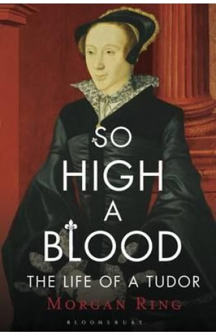 So High a Blood - The Life of Margaret, Countess of Lennox